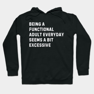 Being A Functional Adult Everyday Seems A Bit Excessive Hoodie